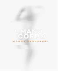Umano corpo. Metafore contemporanee - Librerie.coop