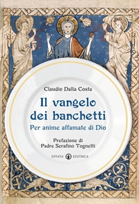 Il Vangelo dei banchetti. Per anime affamate di Dio - Librerie.coop