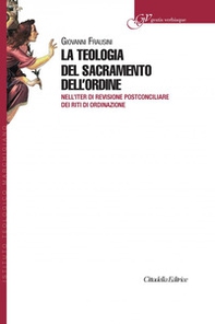 La teologia del sacramento dell'ordine. Nell'iter di revisione postconciliare dei riti di Ordinazione - Librerie.coop