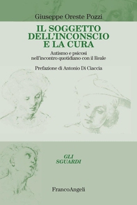 Il soggetto dell'inconscio e la cura. Autismo e psicosi nell'incontro quotidiano con il Reale - Librerie.coop Il soggetto dell'inconscio e la cura. Autismo e psicosi nell'incontro quotidiano con il Reale - Librerie.coop