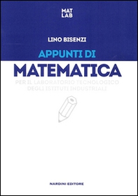 Appunti di matematica per il laboratorio tecnologia degli istituti industriali - Librerie.coop