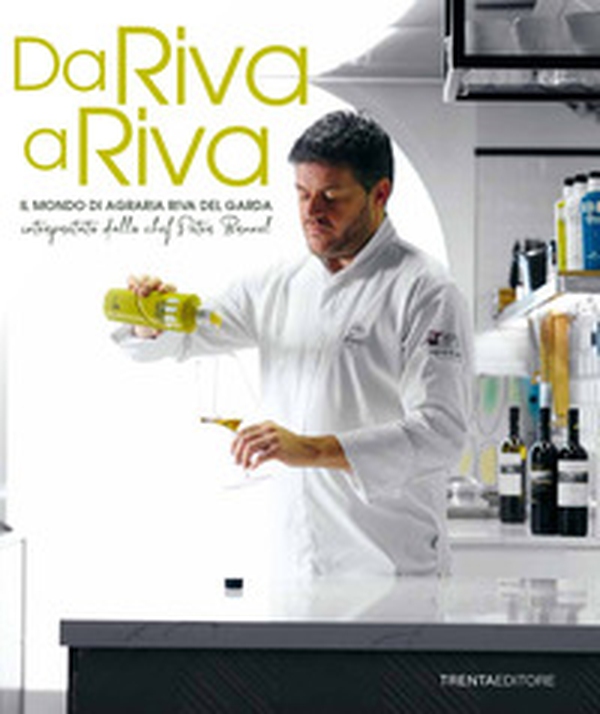 Da Riva a Riva. Il mondo di Agraria Riva del Garda interpretato dallo chef Peter Brunel - Librerie.coop