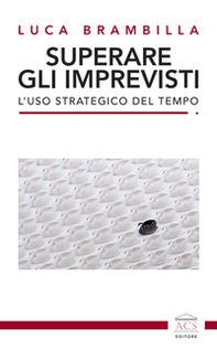 Superare gli imprevisti. L'uso strategico del tempo - Librerie.coop