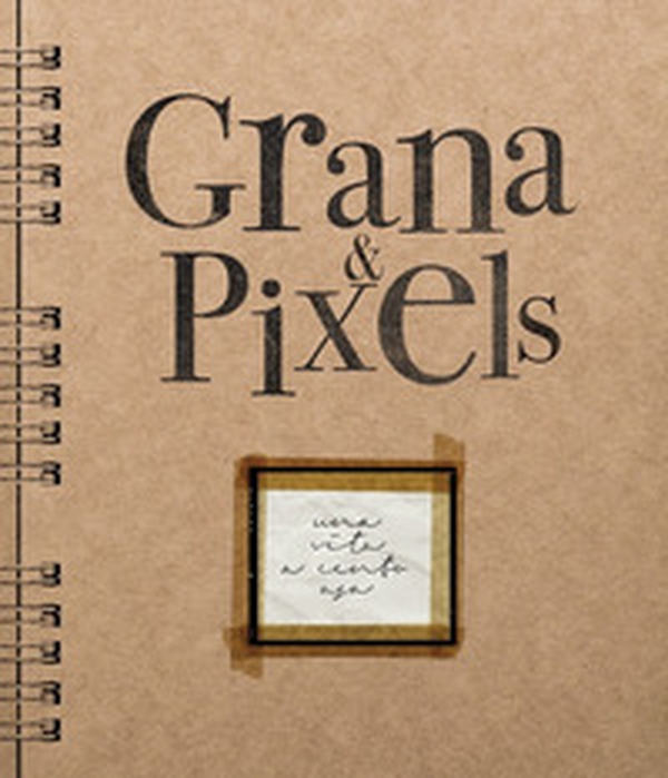 Grana & Pixels. Una vita a cento asa - Librerie.coop Grana & Pixels. Una vita a cento asa - Librerie.coop