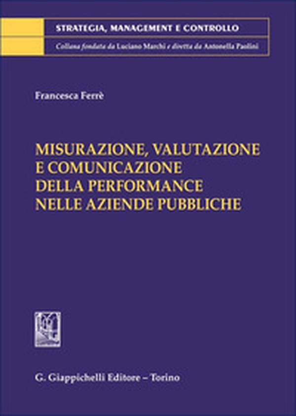 Misurazione, valutazione e comunicazione della performance nelle aziende pubbliche - Librerie.coop Misurazione, valutazione e comunicazione della performance nelle aziende pubbliche - Librerie.coop