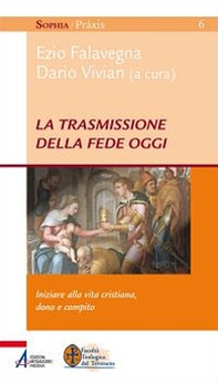 La trasmissione della fede oggi. Iniziare alla vita cristiana, dono e compito - Librerie.coop