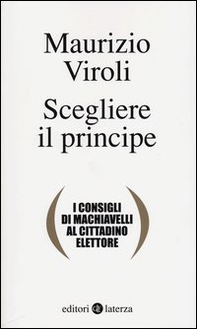 Scegliere il principe. I consigli di Machiavelli al cittadino elettore - Librerie.coop