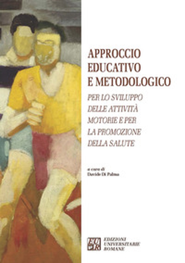 Approccio educativo e metodologico. Per lo sviluppo delle attività motorie e per la promozione della salute - Librerie.coop Approccio educativo e metodologico. Per lo sviluppo delle attività motorie e per la promozione della salute - Librerie.coop