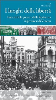 I luoghi della libertà. Itinerari della guerra e della Resistenza in provincia di Venezia - Librerie.coop