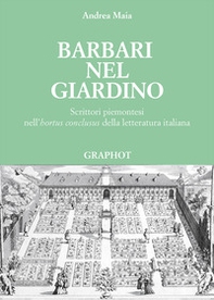 Barbari nel giardino. Scrittori piemontesi nell'«hortus conclusus» della letteratura italiana - Librerie.coop