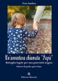 Un'avventura chiamata "papà". Battaglia legale per una paternità negata. Diario di padre part-time - Librerie.coop
