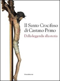 Il santo crocifisso di Castano Primo. Dalla leggenda alla storia - Librerie.coop