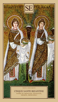 Cinque sante bizantine. Storie di cortigiane, travestite, eremite, imperatrici - Librerie.coop