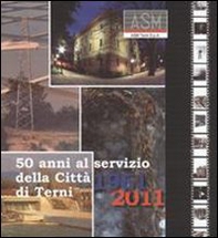 ASM 50 anni al servizio della città di Terni. 1961-2011 - Librerie.coop