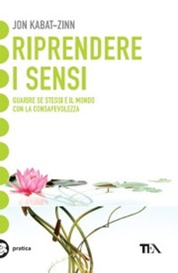 Riprendere i sensi. Guarire se stessi e il mondo attraverso la consapevolezza - Librerie.coop Riprendere i sensi. Guarire se stessi e il mondo attraverso la consapevolezza - Librerie.coop