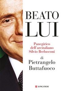 Beato lui. Panegirico dell'arcitaliano Silvio Berlusconi - Librerie.coop Beato lui. Panegirico dell'arcitaliano Silvio Berlusconi - Librerie.coop