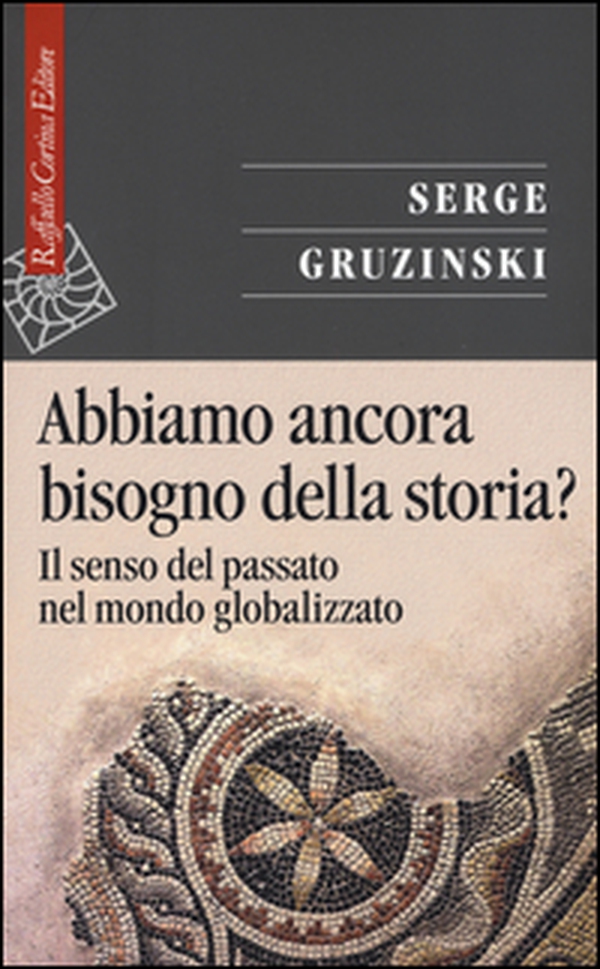 Abbiamo ancora bisogno della storia? Il senso del passato nel mondo globalizzato - Librerie.coop Abbiamo ancora bisogno della storia? Il senso del passato nel mondo globalizzato - Librerie.coop