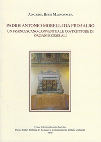 Padre Antonio Morelli da Fiumalbo. Un francescano conventuale costruttore di organi e cembali - Librerie.coop Padre Antonio Morelli da Fiumalbo. Un francescano conventuale costruttore di organi e cembali - Librerie.coop