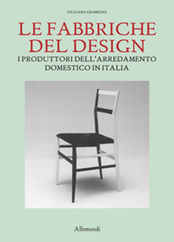 Le fabbriche del design. I produttori dell'arredamento domestico in Italia 1950-2000 - Librerie.coop