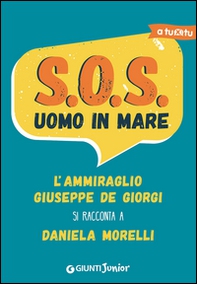 S.O.S. Uomo in mare. L'ammiraglio Giuseppe De Giorgi si racconta a Daniela Morelli - Librerie.coop S.O.S. Uomo in mare. L'ammiraglio Giuseppe De Giorgi si racconta a Daniela Morelli - Librerie.coop
