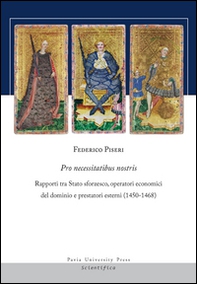 Pro necessitatibus nostris. Rapporti tra Stato sforzesco, operatori economici del dominio e prestatori esterni (1450-1468) - Librerie.coop