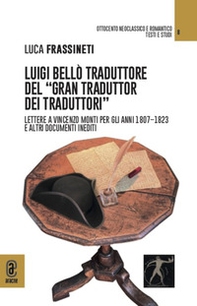 Luigi Bellò traduttore del «gran traduttor dei traduttori». Lettere a Vincenzo Monti per gli anni 1807-1823 e altri documenti inediti - Librerie.coop