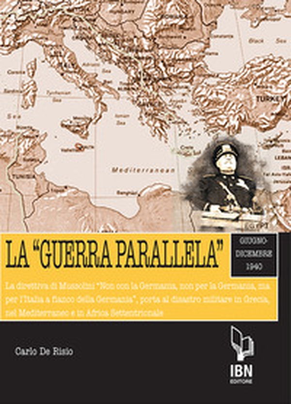La «guerra parallela». Giugno-dicembre 1940. La direttiva di Mussolini «Non con la Germania, non per la Germania, ma per l'Italia a fianco della Germania», porta al disastro militare in Grecia, nel Mediterraneo e in Africa Settentrionale - Librerie.coop La «guerra parallela». Giugno-dicembre 1940. La direttiva di Mussolini «Non con la Germania, non per la Germania, ma per l'Italia a fianco della Germania», porta al disastro militare in Grecia, nel Mediterraneo e in Africa Settentrionale - Librerie.coop
