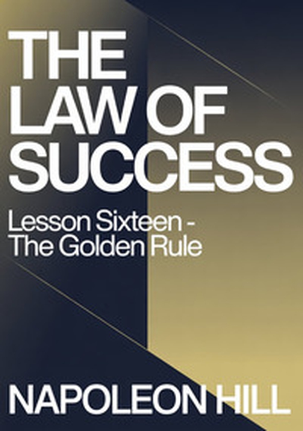The law of success. Lesson sixteen. The golden rule - Librerie.coop