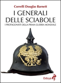 I generali delle sciabole. I protagonisti della Prima guerra mondiale - Librerie.coop