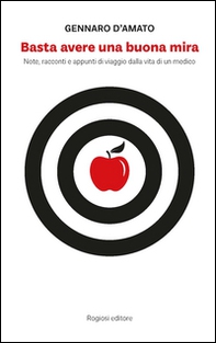 Basta avere una buona mira. Note, racconti e appunti di viaggio dalla vita di un medico - Librerie.coop