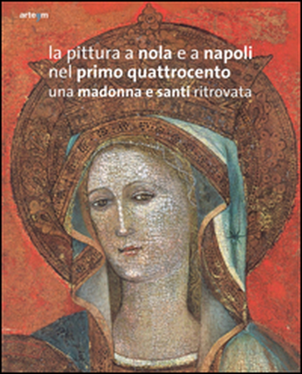 La pittura a Nola e a Napoli nel primo Quattrocento. Una Madonna e santi ritrovata - Librerie.coop La pittura a Nola e a Napoli nel primo Quattrocento. Una Madonna e santi ritrovata - Librerie.coop