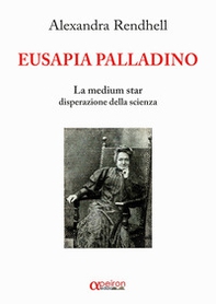 Eusapia Palladino. La medium star disperazione della scienza - Librerie.coop Eusapia Palladino. La medium star disperazione della scienza - Librerie.coop