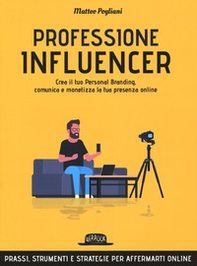 Professione influencer. Crea il tuo personal branding, comunica e monetizza la tua presenza online - Librerie.coop