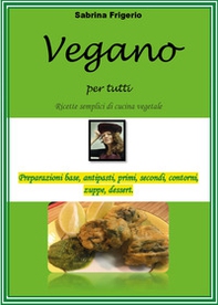 Vegano per tutti. Ricette semplici di cucina vegetale - Librerie.coop