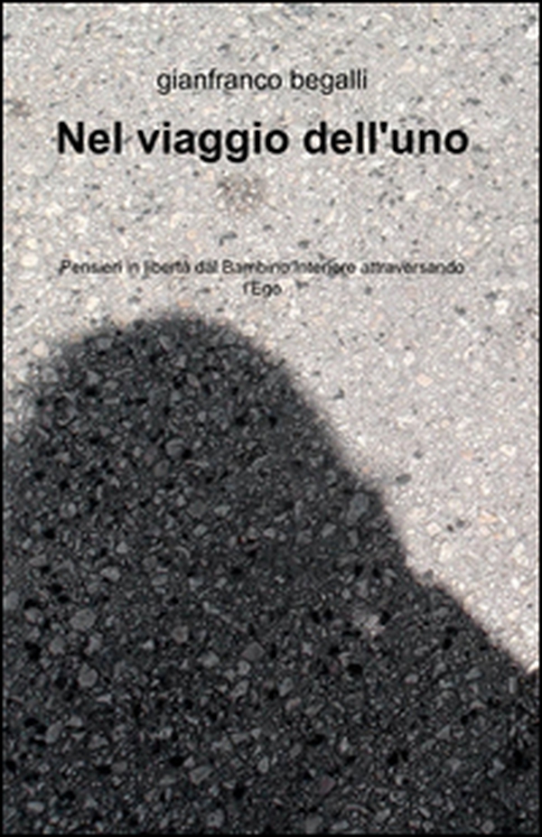 Nel viaggio dell'uno. Pensieri in libertà dal bambino interiore attraversando l'ego - Librerie.coop Nel viaggio dell'uno. Pensieri in libertà dal bambino interiore attraversando l'ego - Librerie.coop