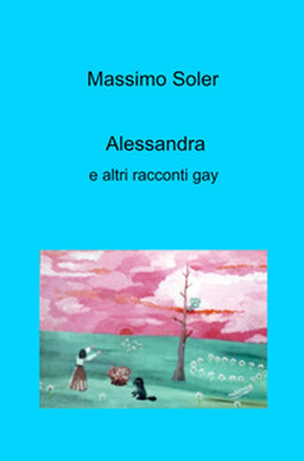 Alessandra e altri racconti gay - Librerie.coop Alessandra e altri racconti gay - Librerie.coop