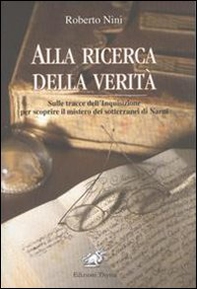 Alla ricerca della verità. Sulle tracce dell'inquisizione per scoprire il mistero dei sotterranei di Narni - Librerie.coop