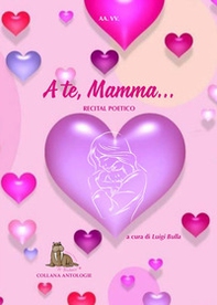 A te, mamma. Recital poetico - Librerie.coop