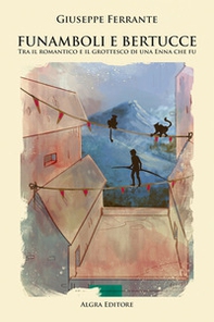 Funamboli e bertucce. Tra il romantico e il grottesco di una Enna che fu - Librerie.coop Funamboli e bertucce. Tra il romantico e il grottesco di una Enna che fu - Librerie.coop