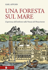 Una foresta sul mare. L'esperienza dell'ambiente nella Venezia del Rinascimento - Librerie.coop