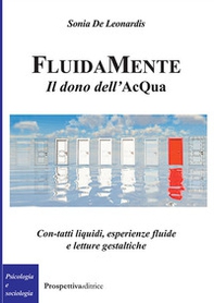 FluidaMente. Il dono dell'acQua. Con-tatti liquidi, esperienze fluide e letture gestaltiche - Librerie.coop