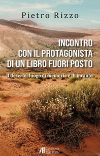 Incontro con il protagonista di un libro fuori posto. Il deserto: luogo di memoria e di incanto - Librerie.coop