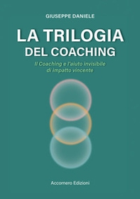 La trilogia del coaching. Il coaching e l'aiuto invisibile di impatto vincente - Librerie.coop