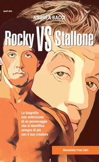 Rocky vs Stallone. La biografia non autorizzata di un personaggio che si identifica sempre più con il suo creatore - Librerie.coop