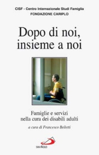 Dopo di noi, insieme a noi. Famiglie e servizi nella cura dei disabili adulti - Librerie.coop Dopo di noi, insieme a noi. Famiglie e servizi nella cura dei disabili adulti - Librerie.coop