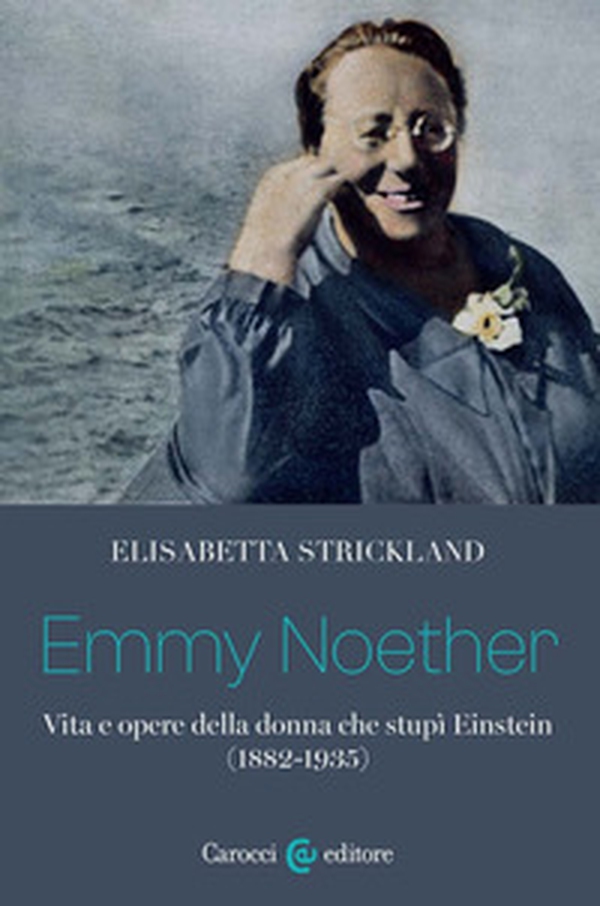 Emmy Noether. Vita e opere della donna che stupì Einstein (1882-1935) - Librerie.coop Emmy Noether. Vita e opere della donna che stupì Einstein (1882-1935) - Librerie.coop