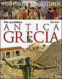 Antica Grecia. Vita quotidiana. Scoprire la storia - Librerie.coop Antica Grecia. Vita quotidiana. Scoprire la storia - Librerie.coop