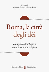 Roma, la città degli dei. La capitale dell'Impero come laboratorio religioso - Librerie.coop