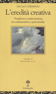 L'eredità creativa. Preghiera e testimonianza tra cristianesimo e psicoanalisi - Librerie.coop L'eredità creativa. Preghiera e testimonianza tra cristianesimo e psicoanalisi - Librerie.coop