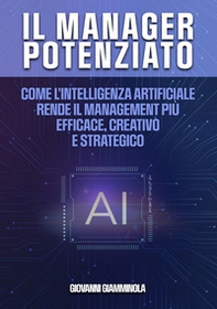 Il manager potenziato. Come l'intelligenza artificiale rende il management più efficace, creativo e strategico - Librerie.coop